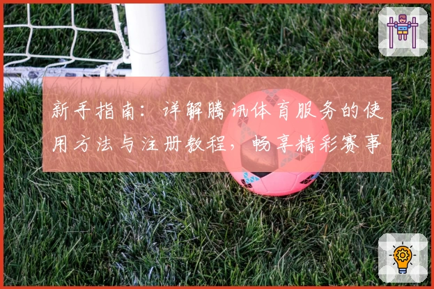 新手指南：详解腾讯体育服务的使用方法与注册教程，畅享精彩赛事体验