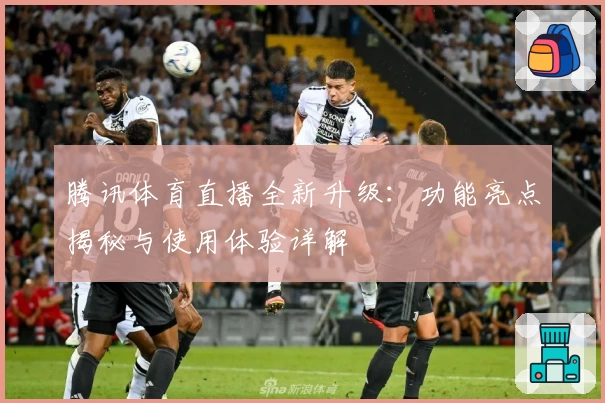 腾讯体育直播全新升级：功能亮点揭秘与使用体验详解