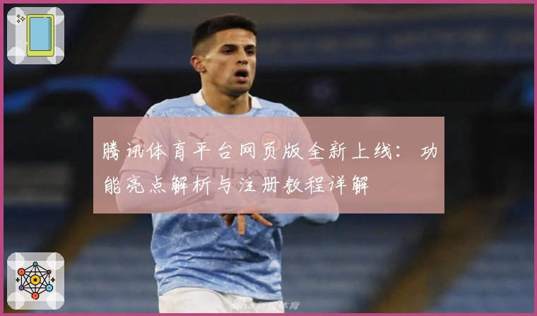 腾讯体育平台网页版全新上线:功能亮点解析与注册教程详解