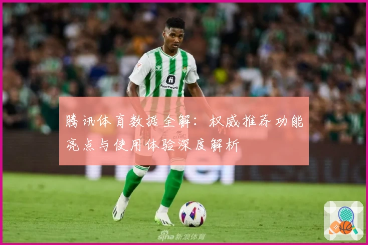 腾讯体育数据全解：权威推荐功能亮点与使用体验深度解析
