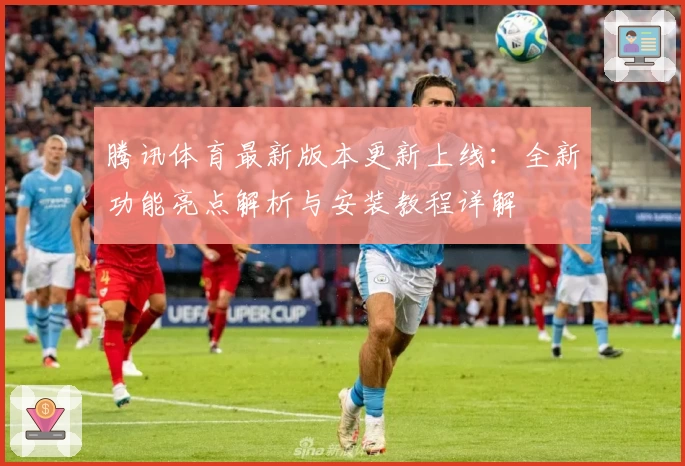 腾讯体育最新版本更新上线：全新功能亮点解析与安装教程详解