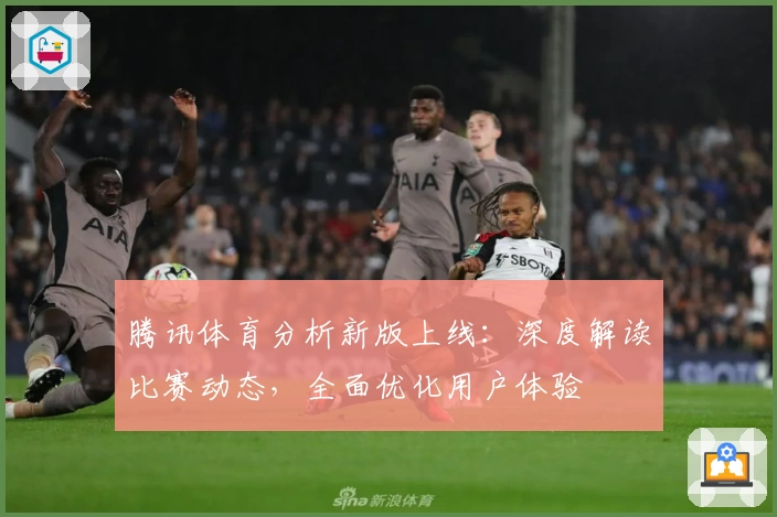 腾讯体育分析新版上线：深度解读比赛动态，全面优化用户体验