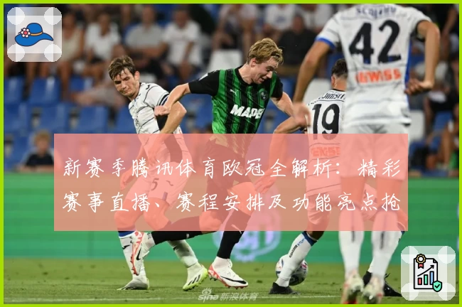 新赛季腾讯体育欧冠全解析：精彩赛事直播、赛程安排及功能亮点抢先看