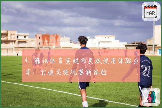 4. 腾讯体育英超网页版使用体验分享，打造无缝观赛新体验