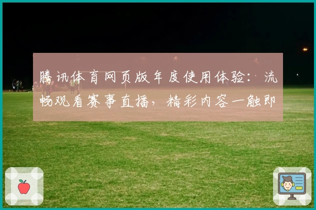 腾讯体育网页版年度使用体验:流畅观看赛事直播,精彩内容一触即达